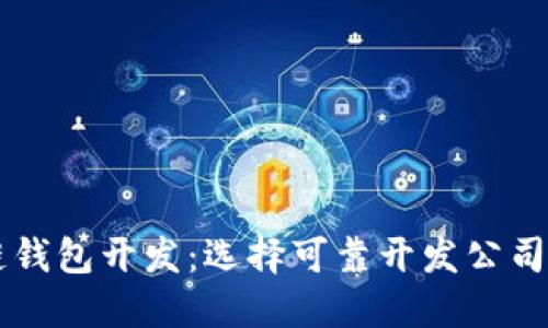 区块链钱包开发：选择可靠开发公司的指南